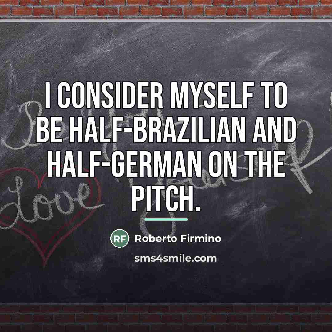 “I consider myself to be half-Brazilian and half-German on the…” quote by Roberto Firmino