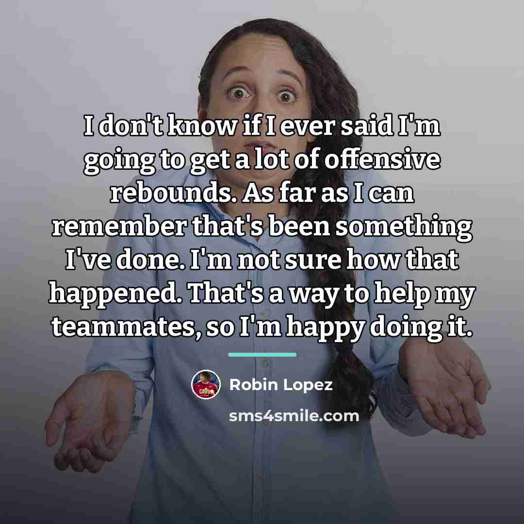 “I don't know if I ever said I'm going to…” quote by Robin Lopez