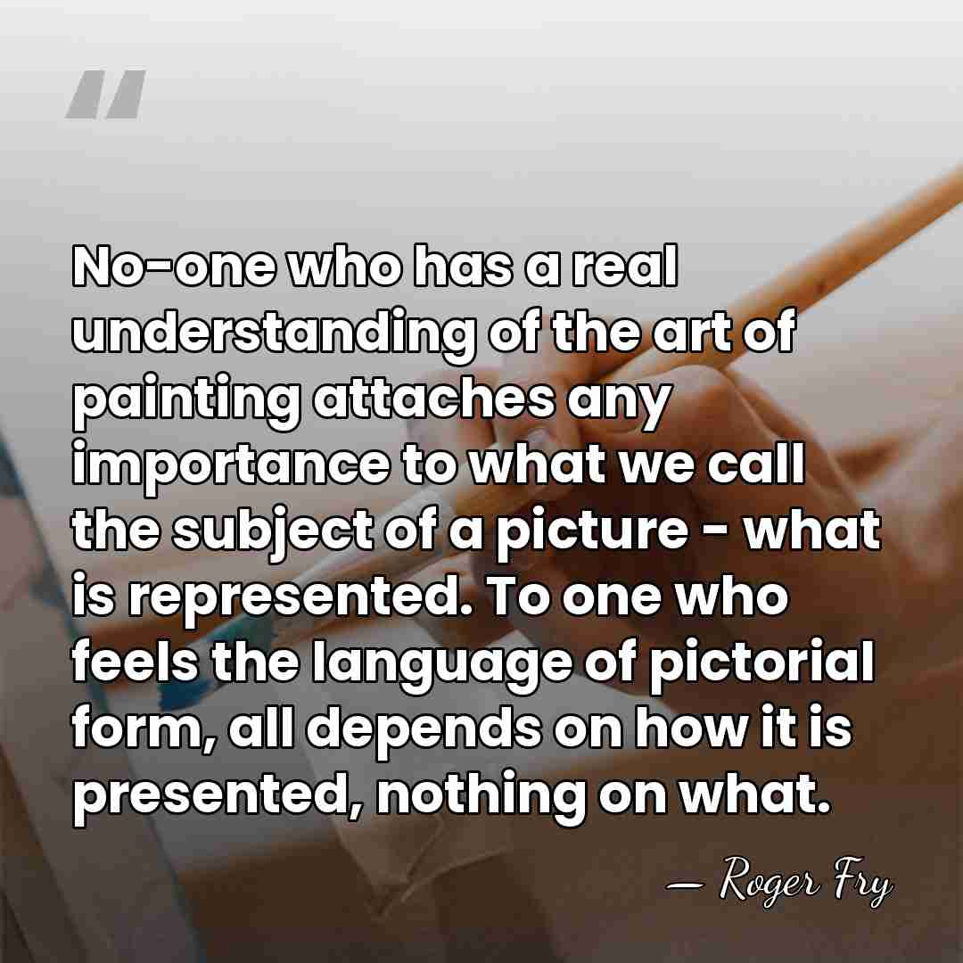 No-one who has a real understanding of the art of painting attaches&hellip; - Roger Fry