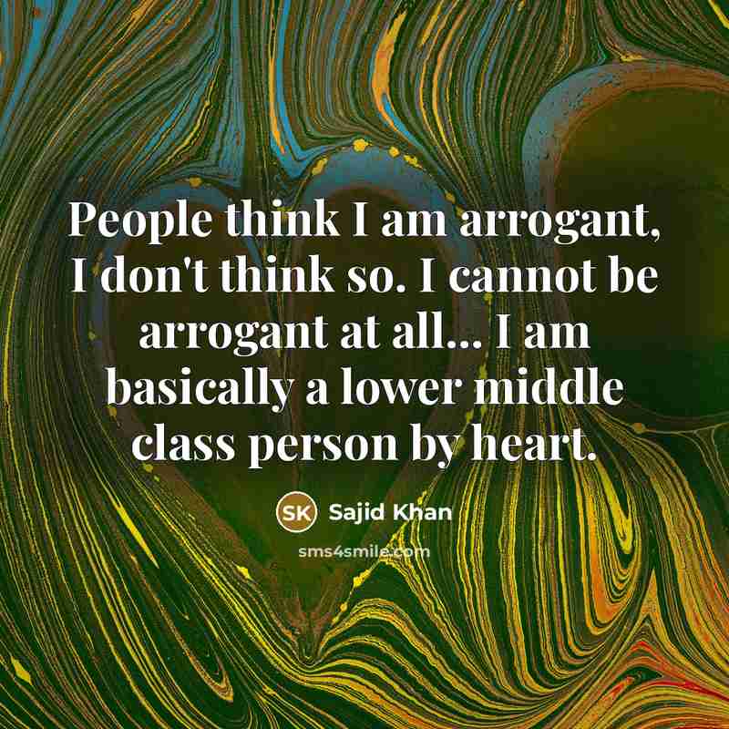 “People think I am arrogant, I don't think so. I…” quote by Sajid Khan