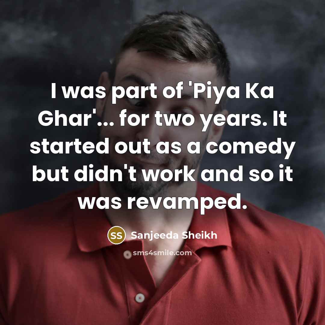 “I was part of 'Piya Ka Ghar'... for two years.…” quote by Sanjeeda Sheikh