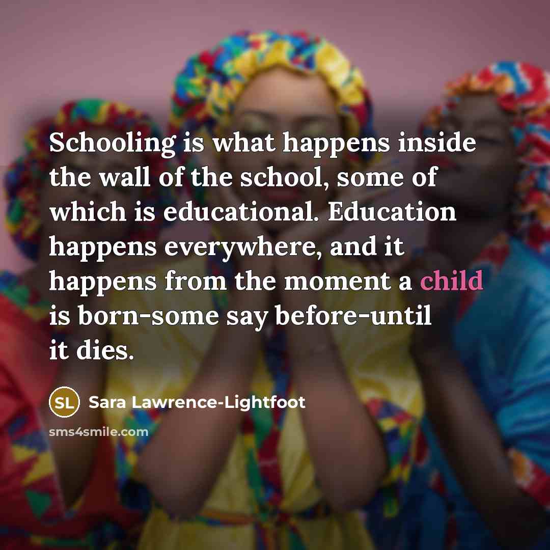 “Schooling is what happens inside the wall of the school,…” quote by Sara Lawrence-Lightfoot