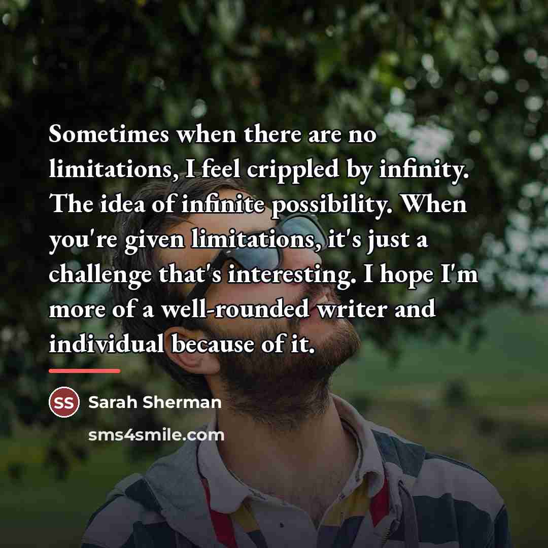 “Sometimes when there are no limitations, I feel crippled by…” quote by Sarah Sherman