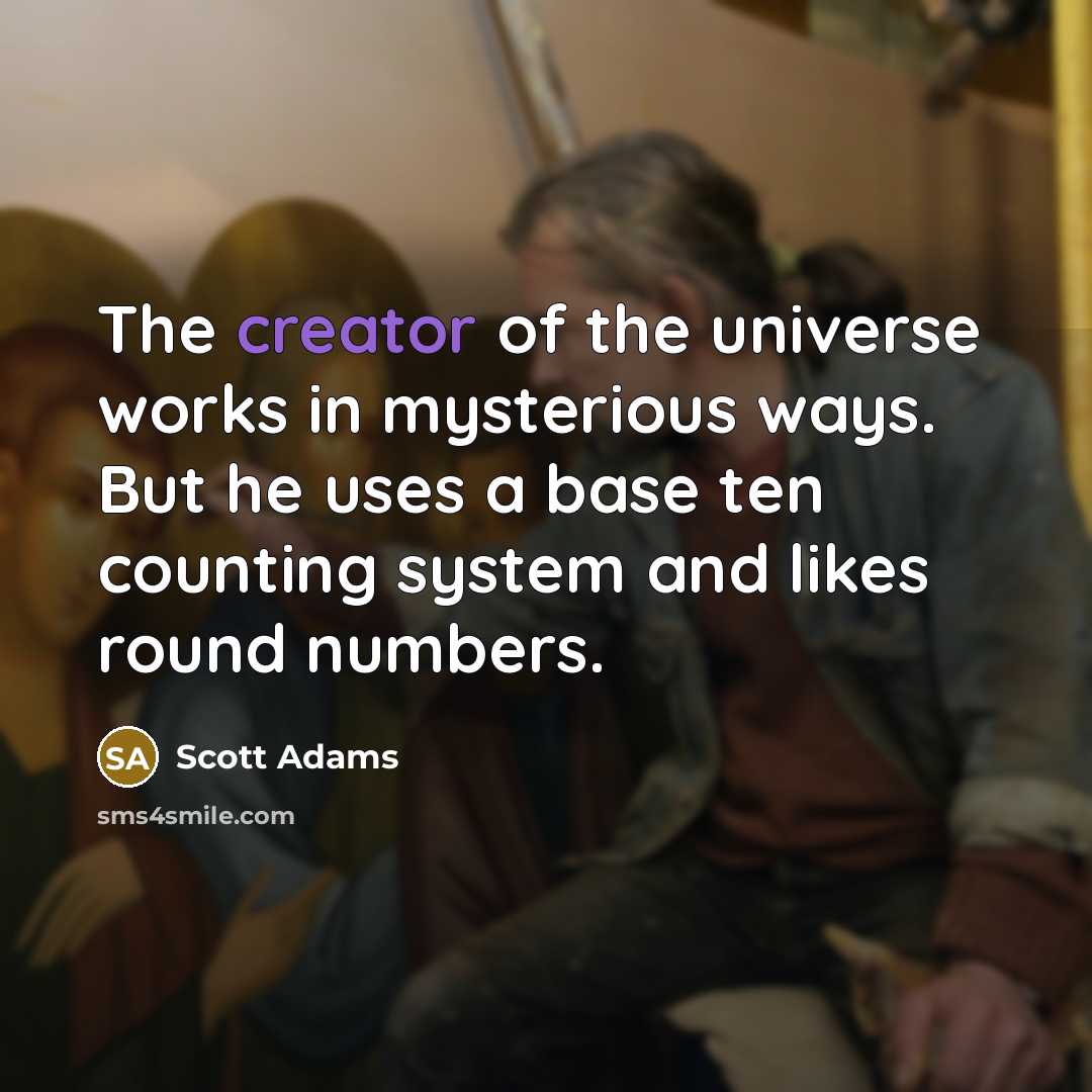 “The creator of the universe works in mysterious ways. But…” quote by Scott Adams