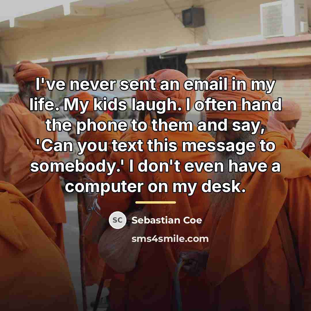 “I've never sent an email in my life. My kids…” quote by Sebastian Coe