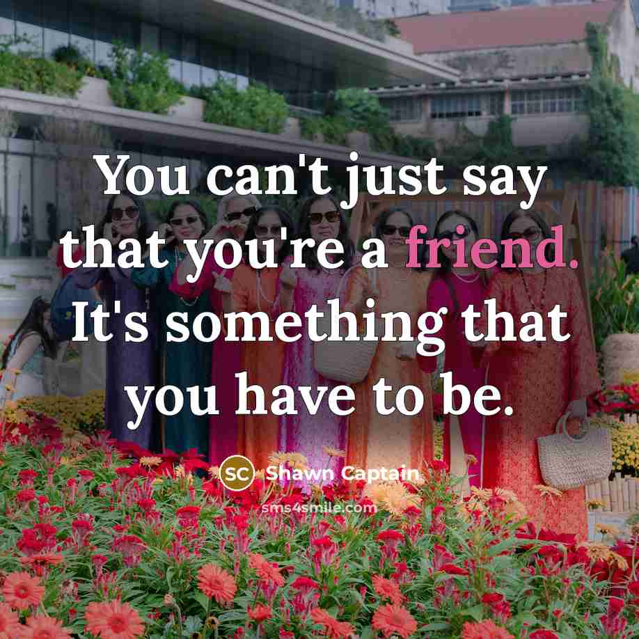 “You can't just say that you're a friend. It's something…” quote by Shawn Captain