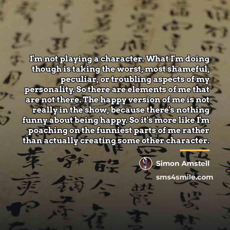 “I'm not playing a character. What I'm doing though is…” quote by Simon Amstell