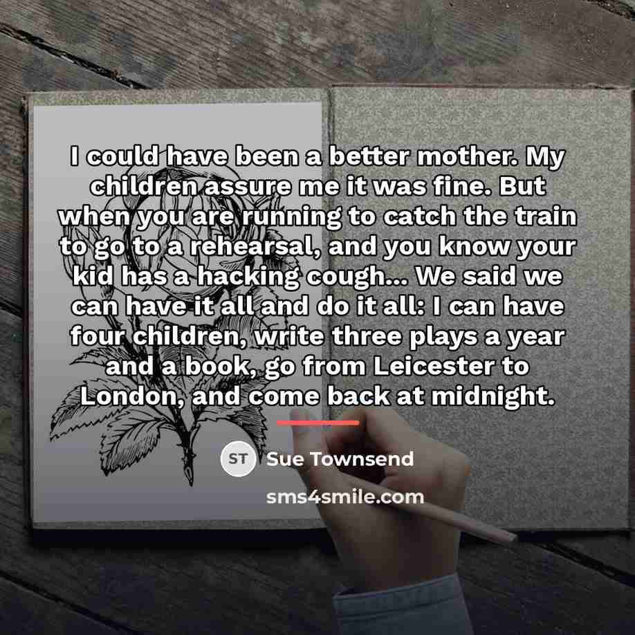 “I could have been a better mother. My children assure…” quote by Sue Townsend