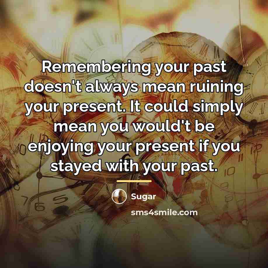 “Remembering your past doesn't always mean ruining your present. It…” quote by Sugar