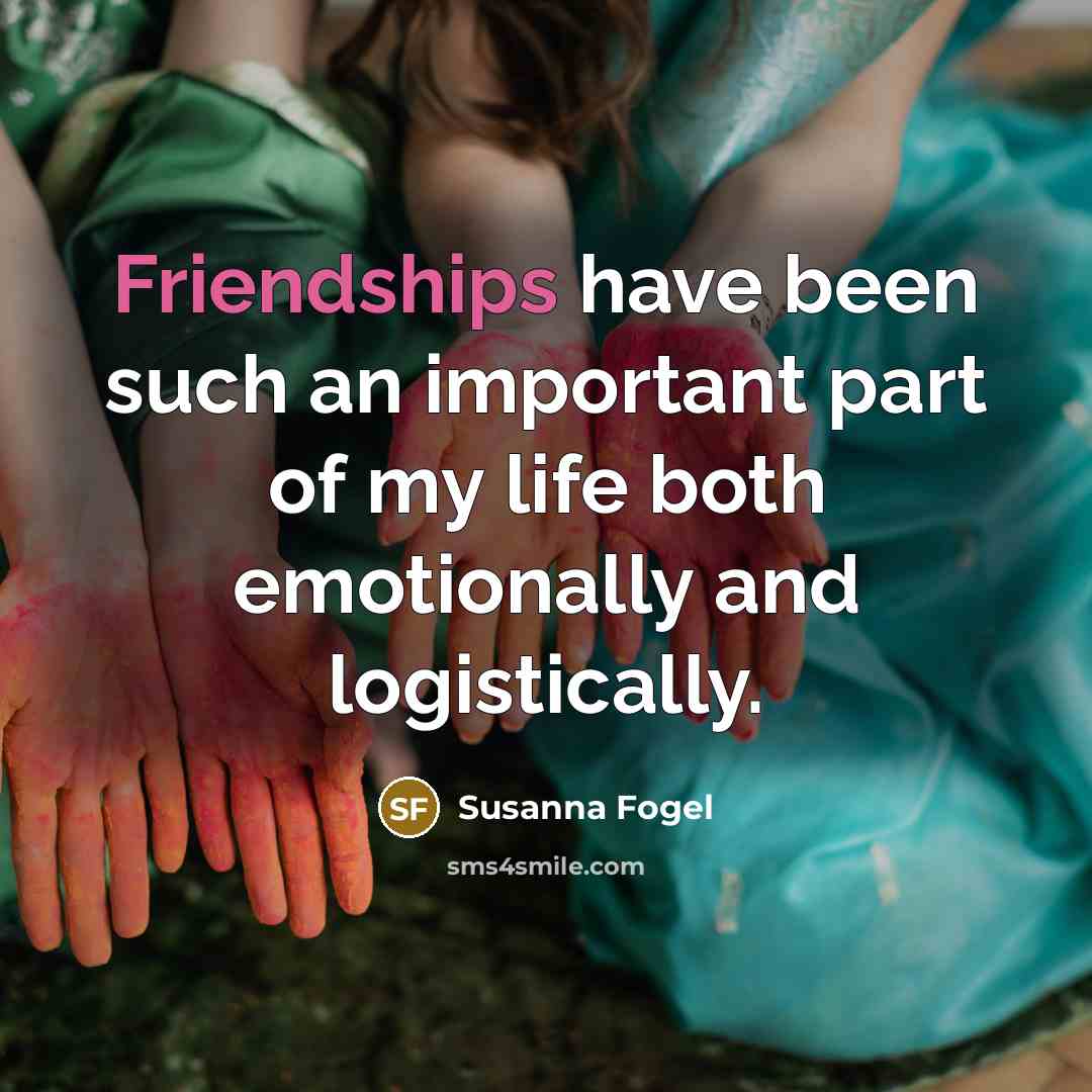 “Friendships have been such an important part of my life…” quote by Susanna Fogel