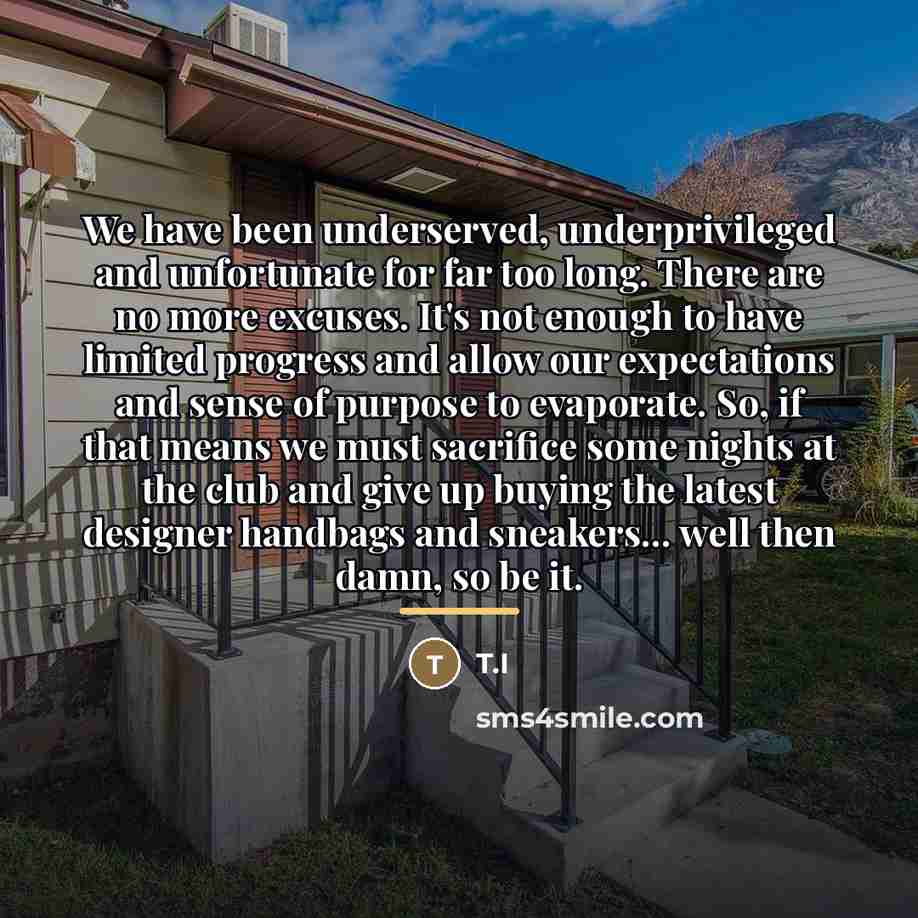 “We have been underserved, underprivileged and unfortunate for far too…” quote by T.I