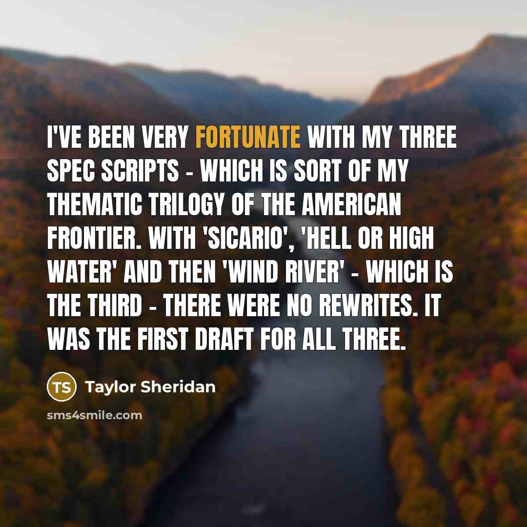 “I've been very fortunate with my three spec scripts -…” quote by Taylor Sheridan