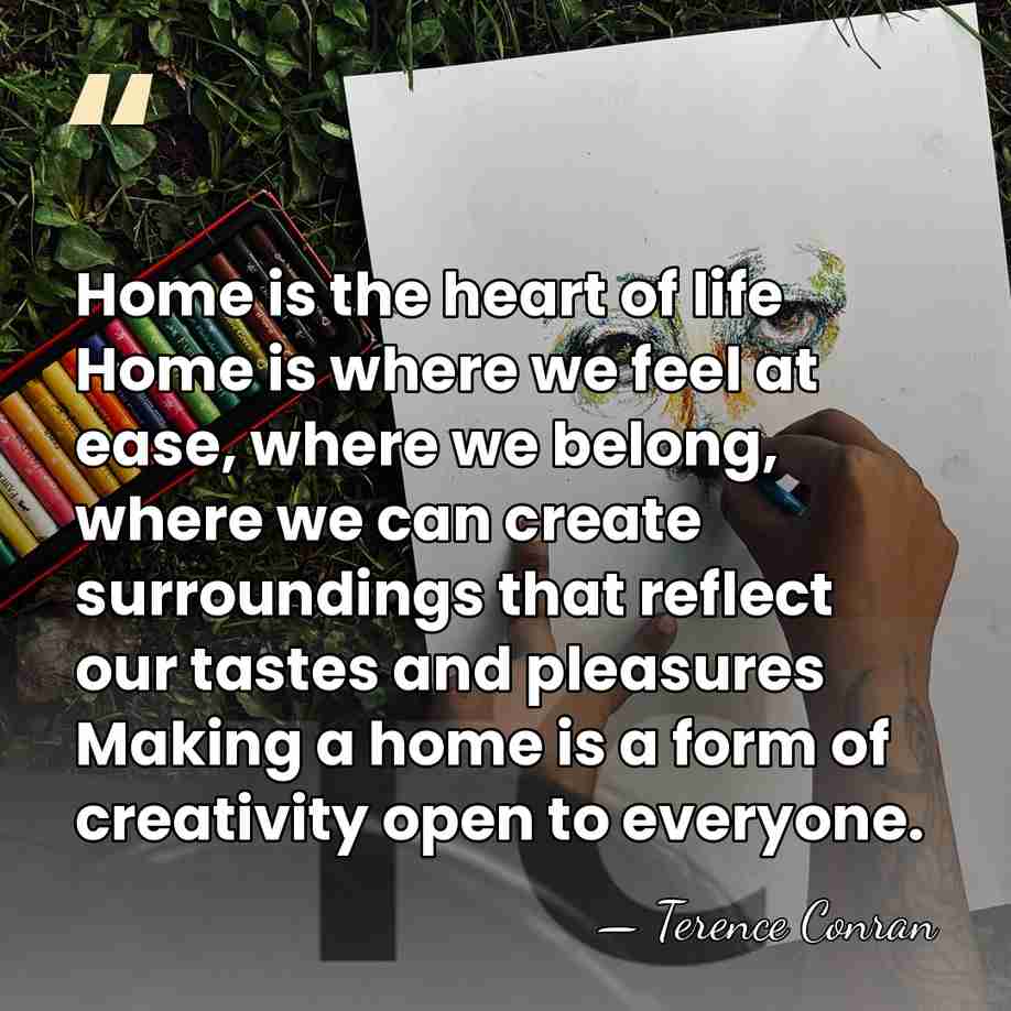 Home is the heart of life Home is where we feel at&hellip; - Terence Conran