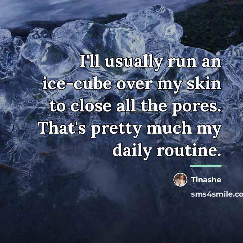 “I'll usually run an ice-cube over my skin to close…” quote by Tinashe