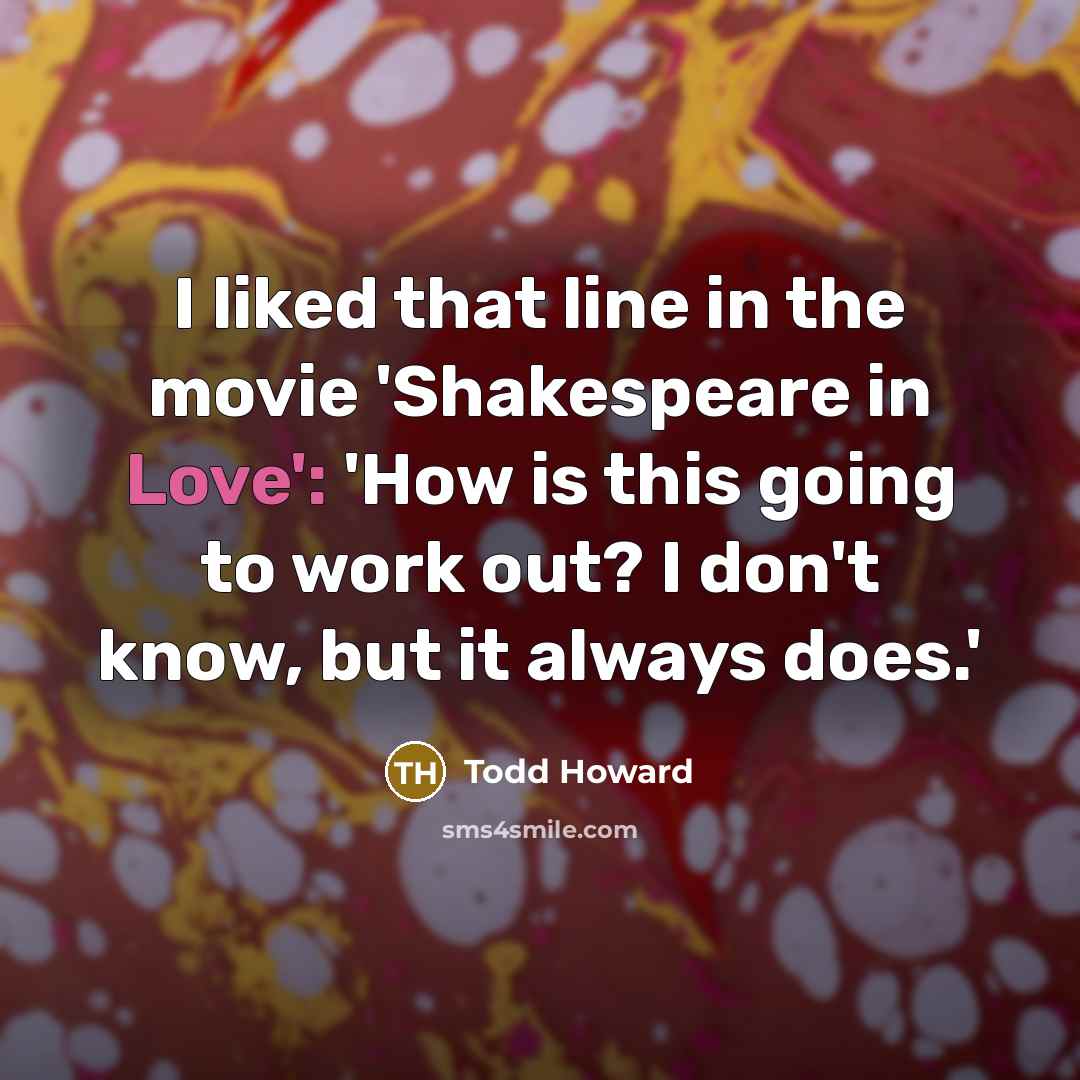 “I liked that line in the movie 'Shakespeare in Love':…” quote by Todd Howard