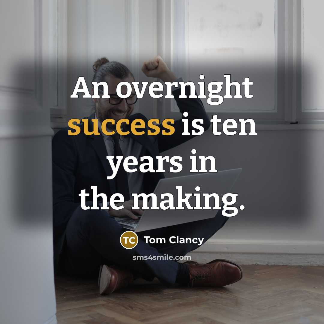“An overnight success is ten years in the making.…” quote by Tom Clancy