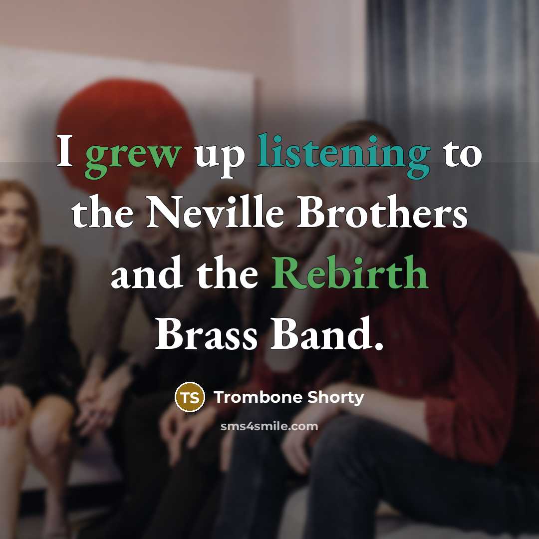 “I grew up listening to the Neville Brothers and the…” quote by Trombone Shorty