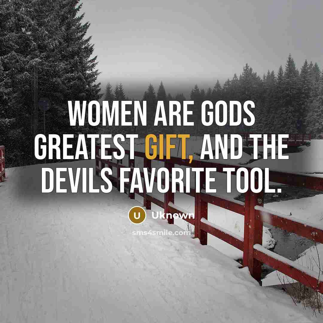 “Women are gods greatest gift, and the devils favorite tool.…” quote by Uknown