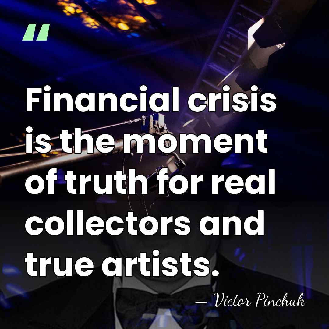 Financial crisis is the moment of truth for real collectors and true&hellip; - Victor Pinchuk