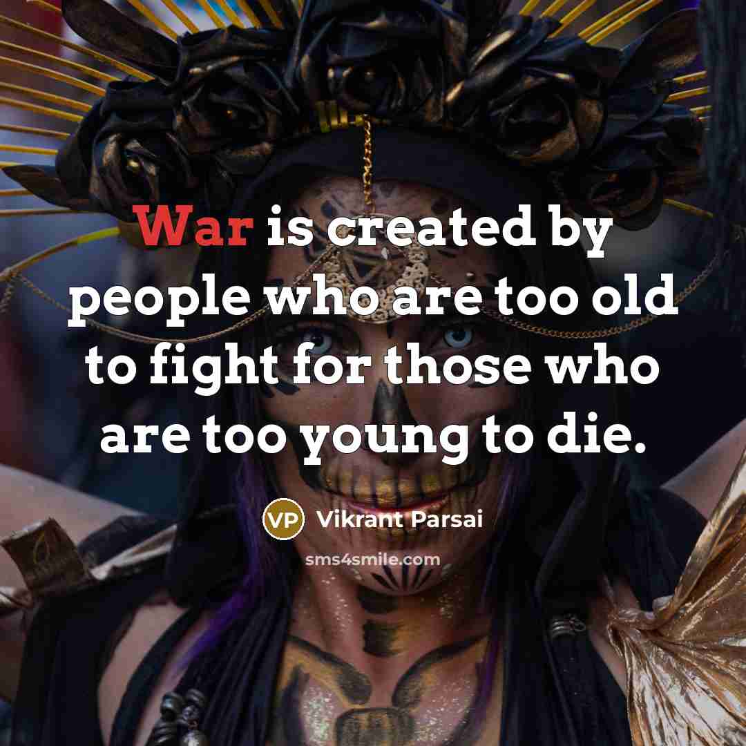 “War is created by people who are too old to…” quote by Vikrant Parsai