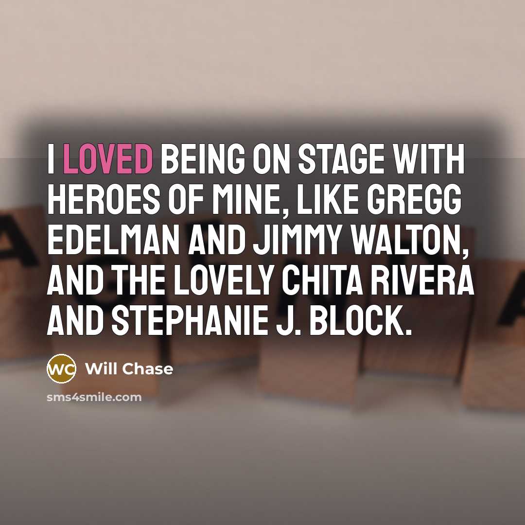 “I loved being on stage with heroes of mine, like…” quote by Will Chase