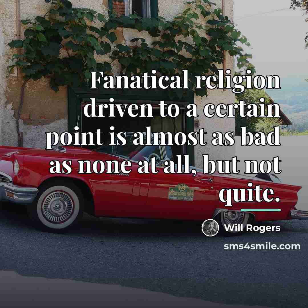 “Fanatical religion driven to a certain point is almost as…” quote by Will Rogers