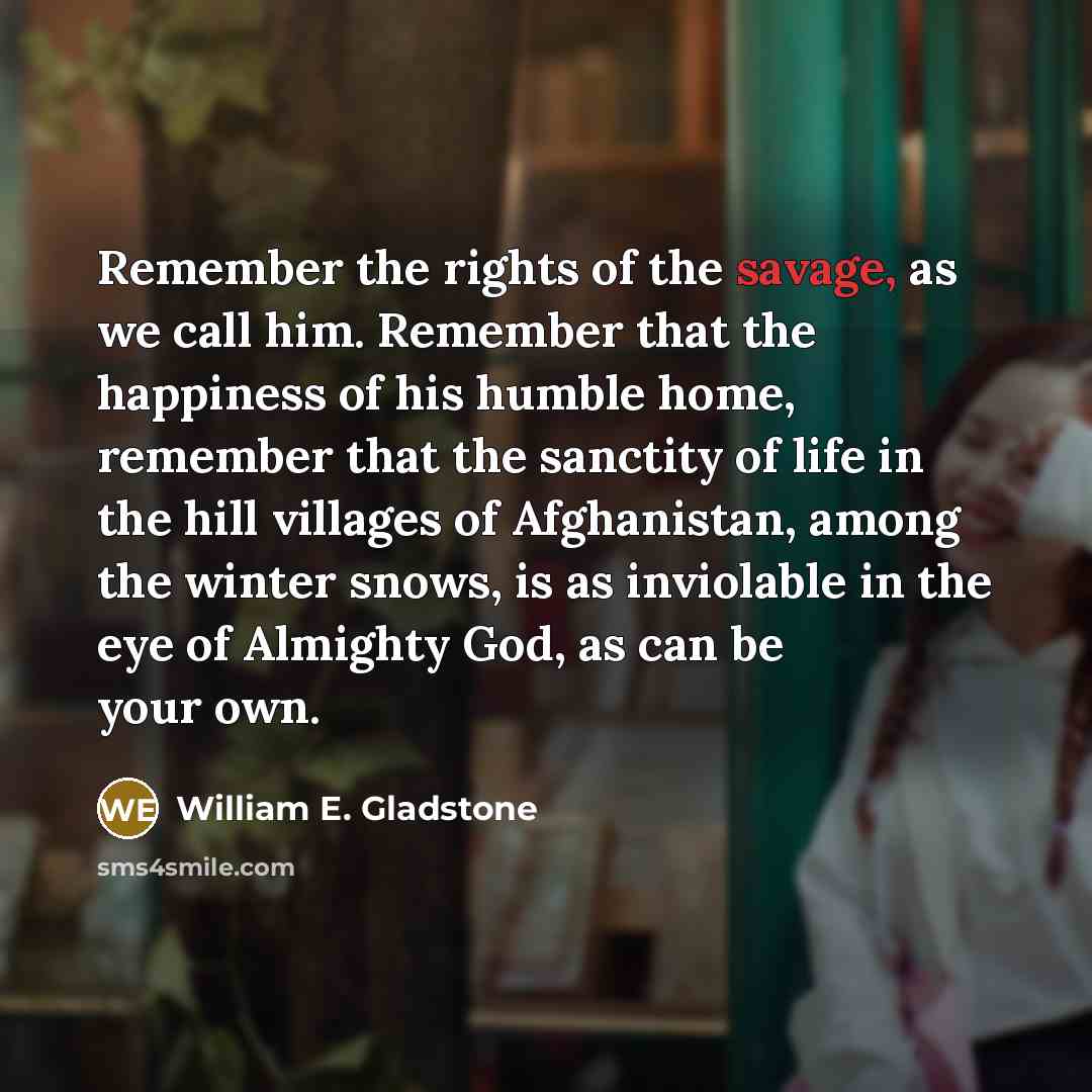 “Remember the rights of the savage, as we call him.…” quote by William E. Gladstone