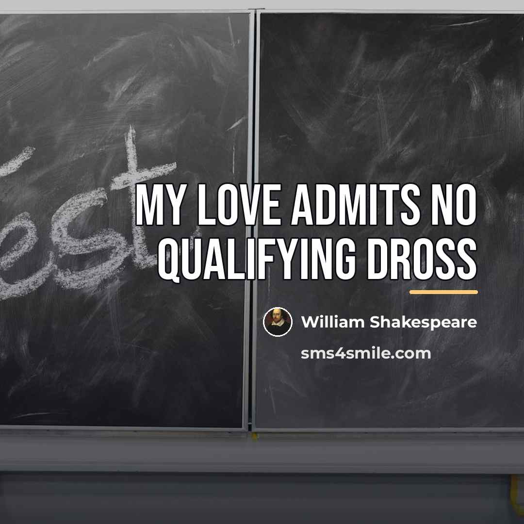 “My love admits no qualifying dross…” quote by William Shakespeare