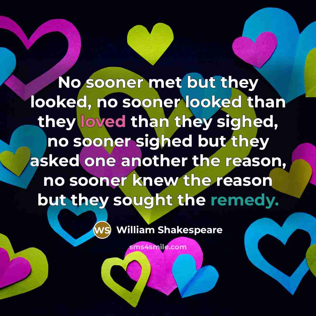 “No sooner met but they looked, no sooner looked than…” quote by William Shakespeare