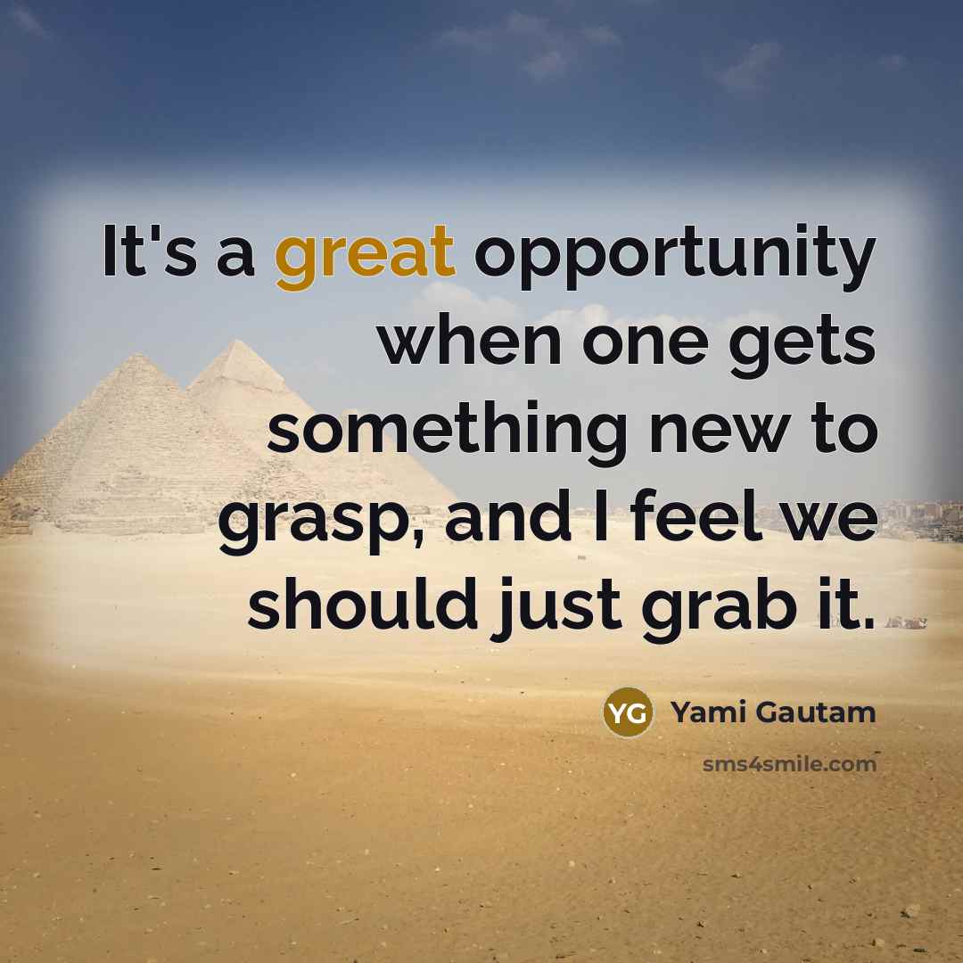 “It's a great opportunity when one gets something new to…” quote by Yami Gautam