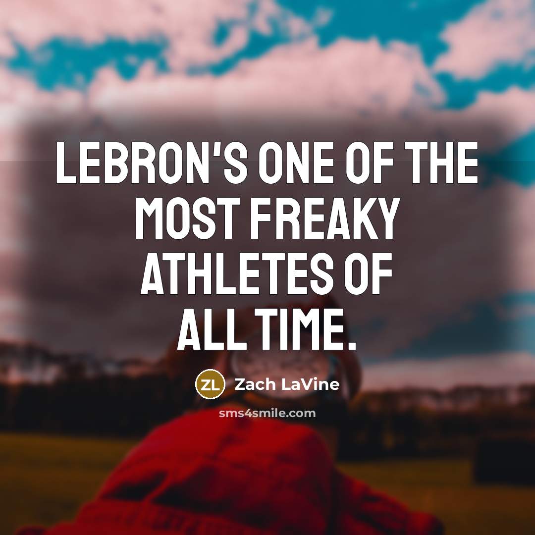 “LeBron's one of the most freaky athletes of all time.…” quote by Zach LaVine