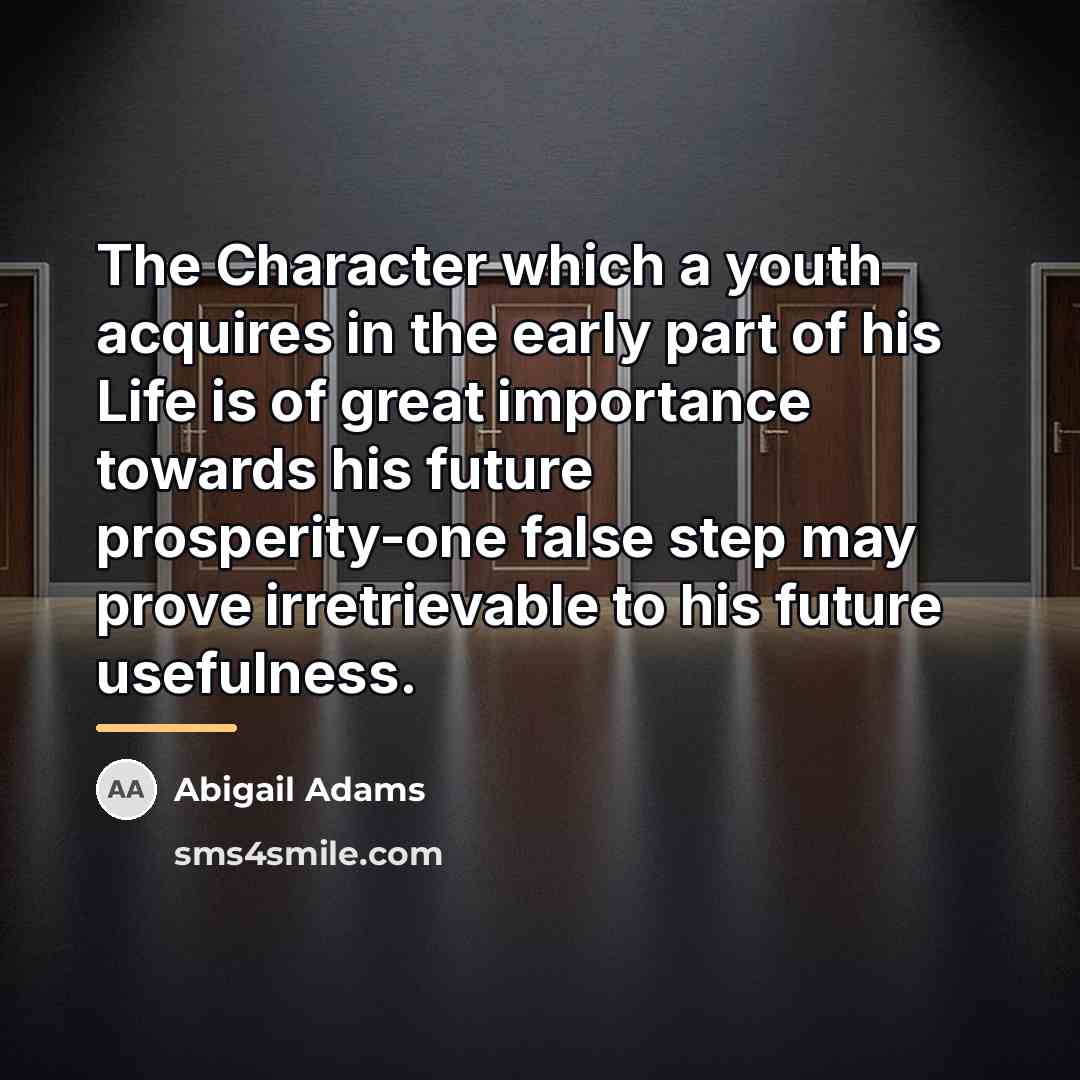 “The Character which a youth acquires in the early part…” quote by Abigail Adams