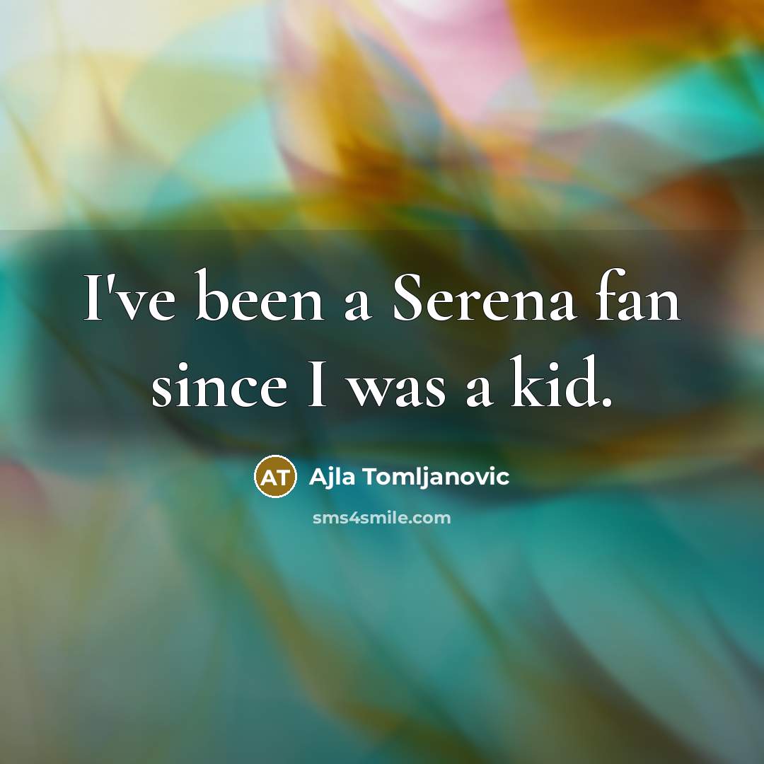 “I've been a Serena fan since I was a kid.…” quote by Ajla Tomljanovic