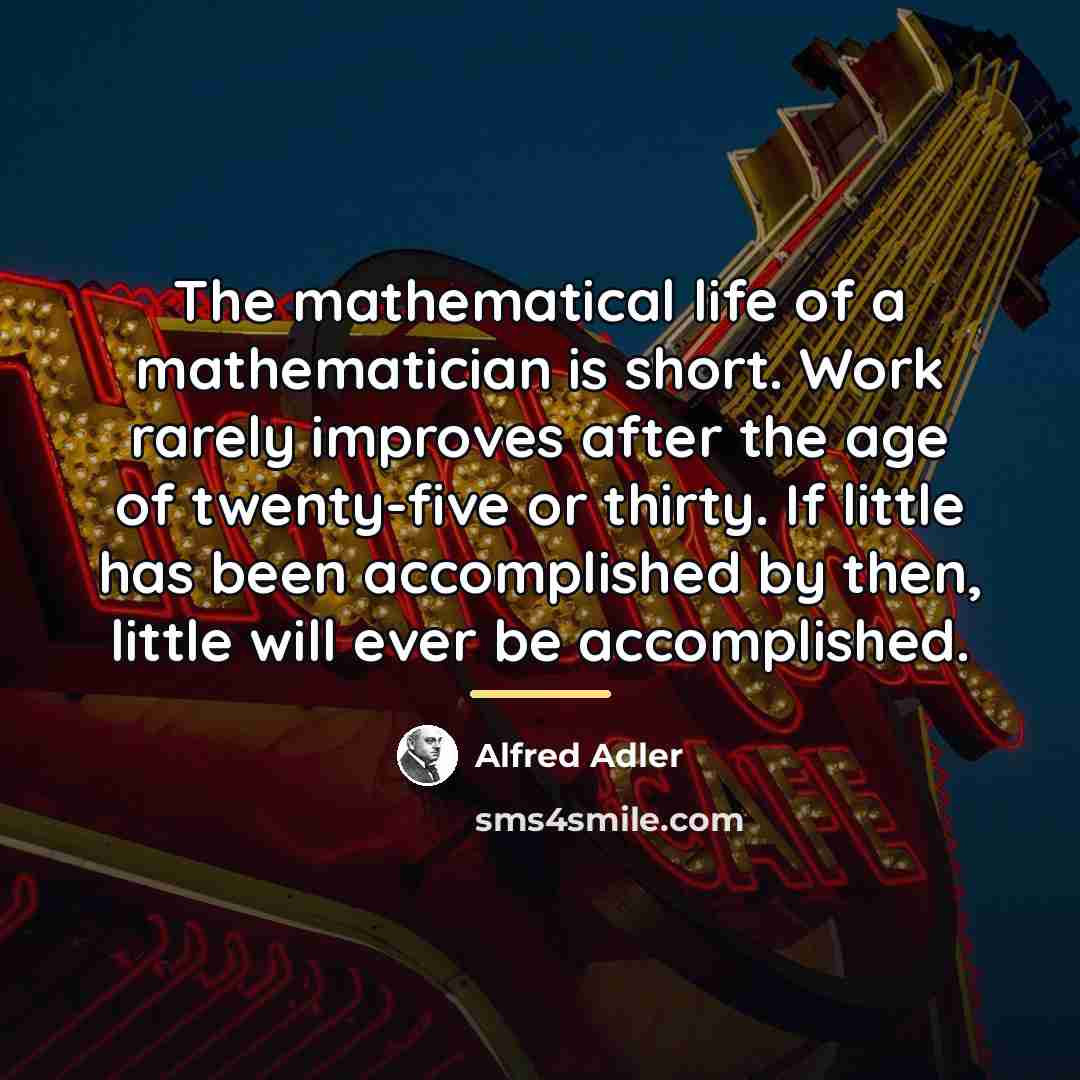 “The mathematical life of a mathematician is short. Work rarely…” quote by Alfred Adler