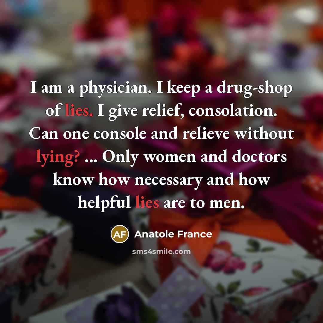 “I am a physician. I keep a drug-shop of lies.…” quote by Anatole France