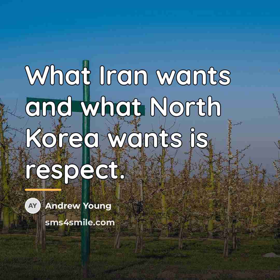 “What Iran wants and what North Korea wants is respect.…” quote by Andrew Young