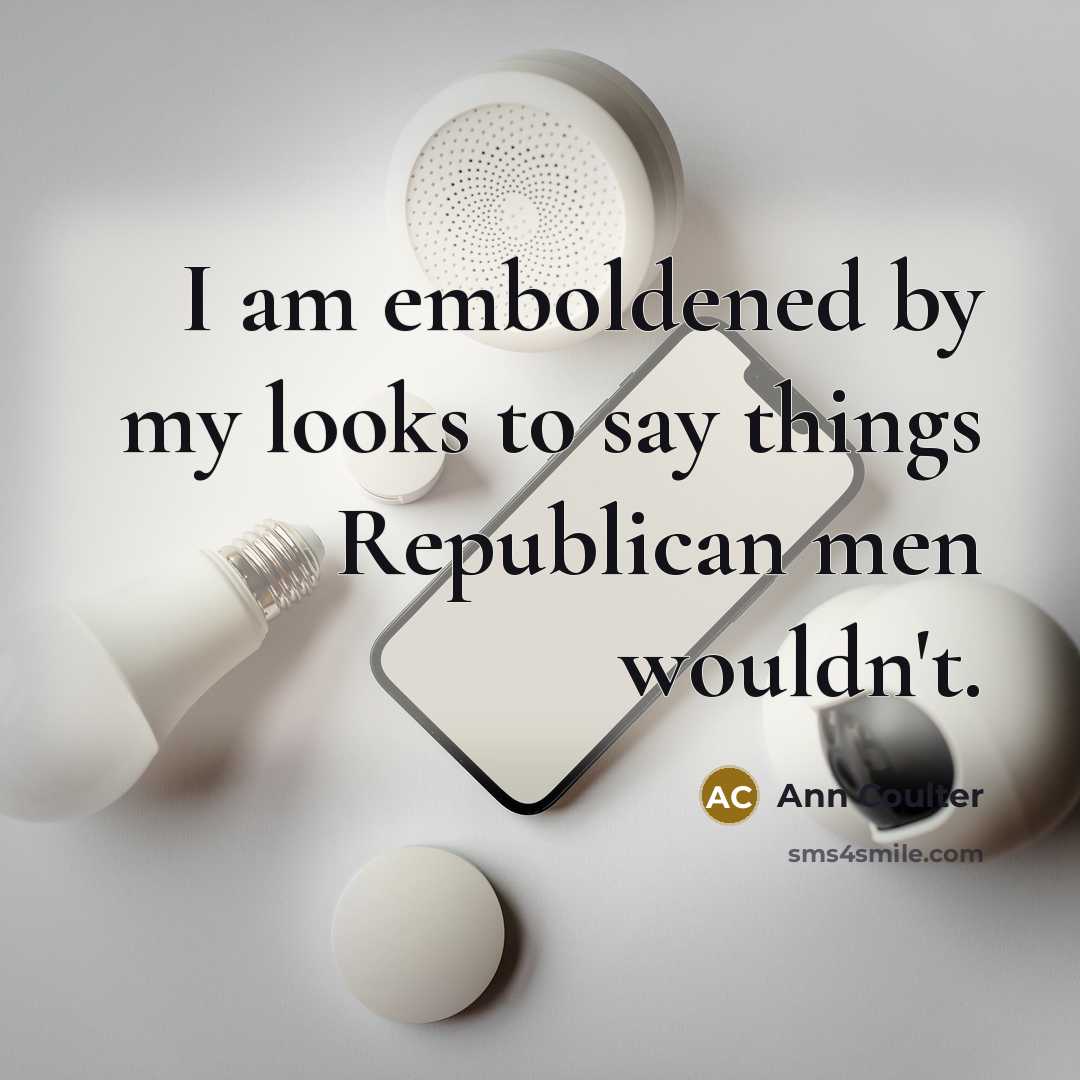 “I am emboldened by my looks to say things Republican…” quote by Ann Coulter