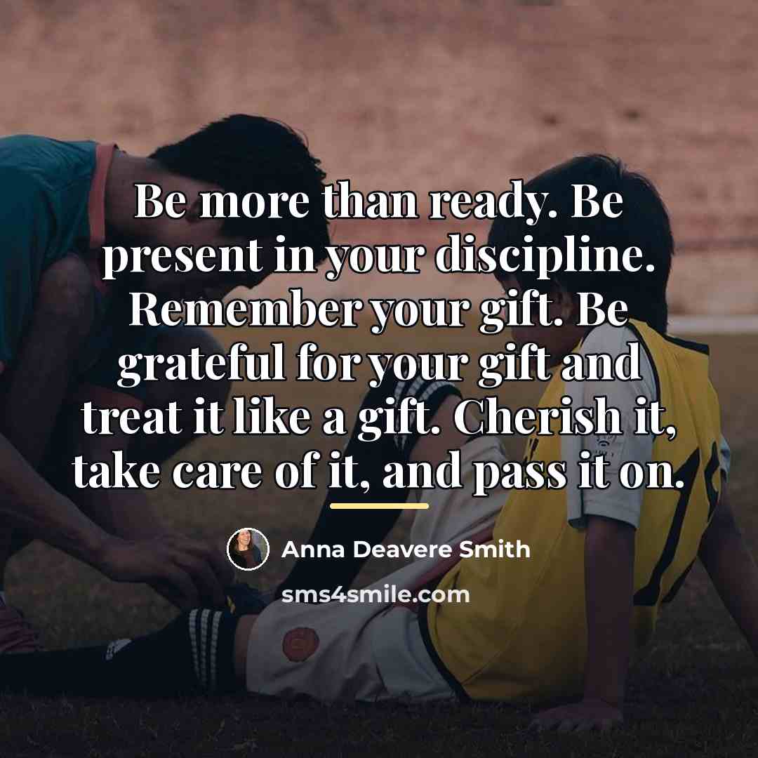 “Be more than ready. Be present in your discipline. Remember…” quote by Anna Deavere Smith