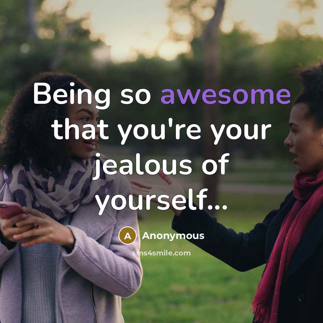 “Being so awesome that you're your jealous of yourself...…” quote by Anonymous