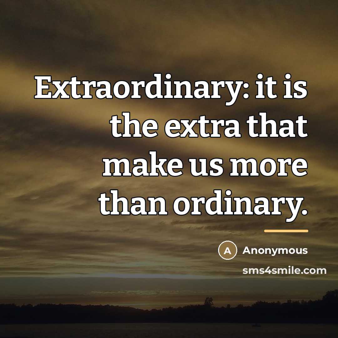 “Extraordinary: it is the extra that make us more than…” quote by Anonymous