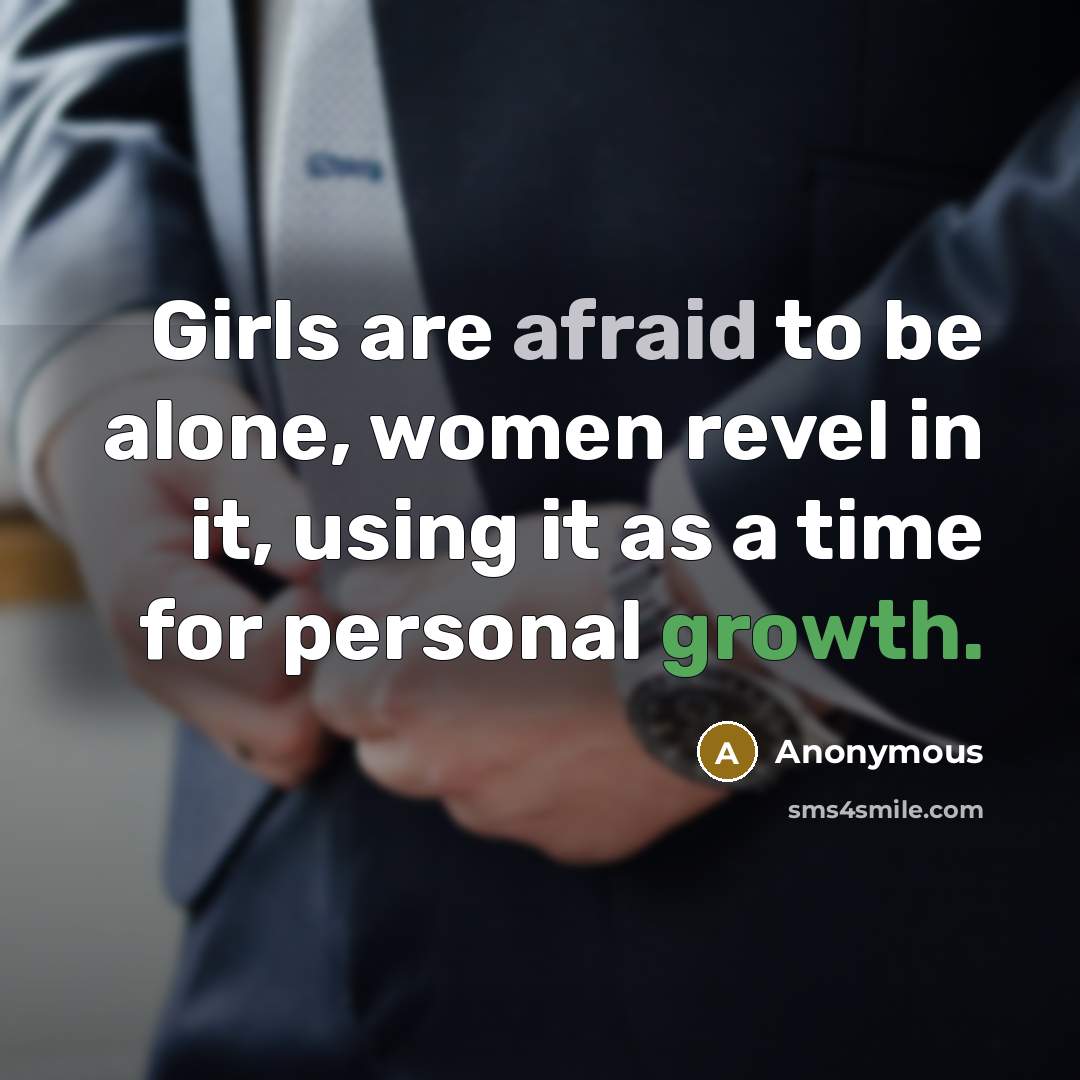 “Girls are afraid to be alone, women revel in it,…” quote by Anonymous