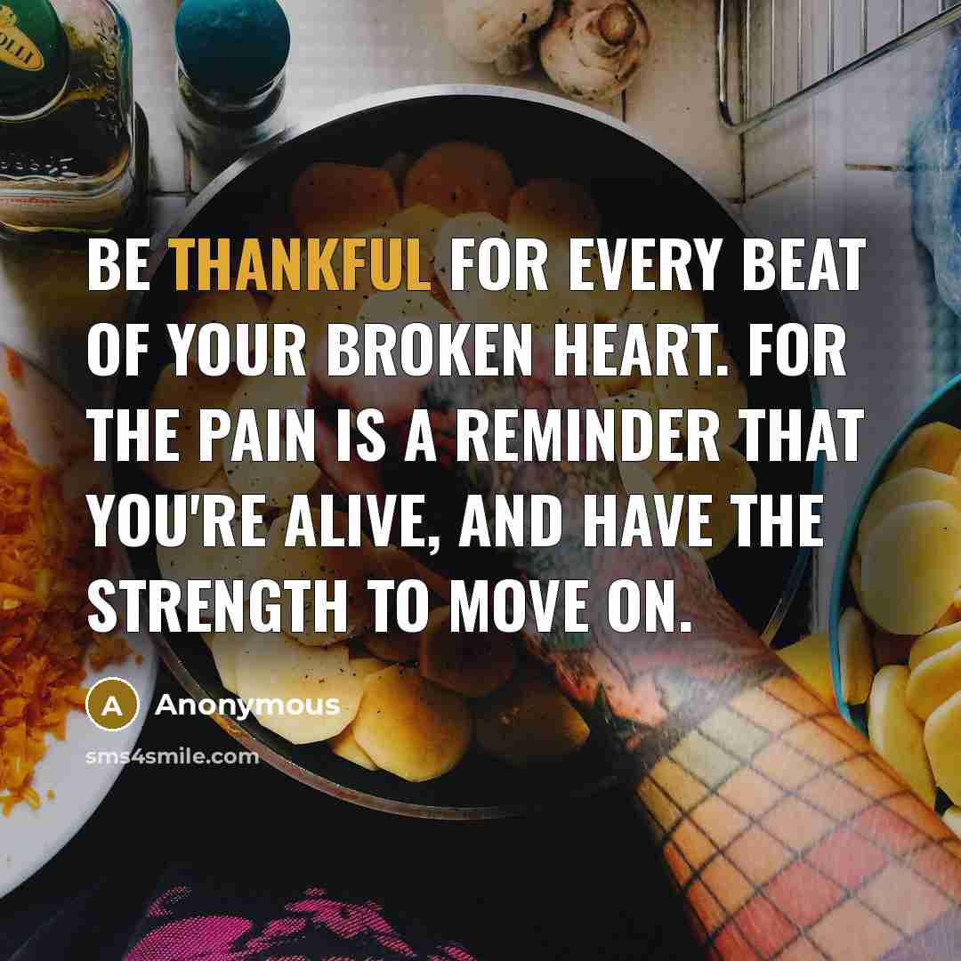 “Be thankful for every beat of your broken heart. For…” quote by Anonymous