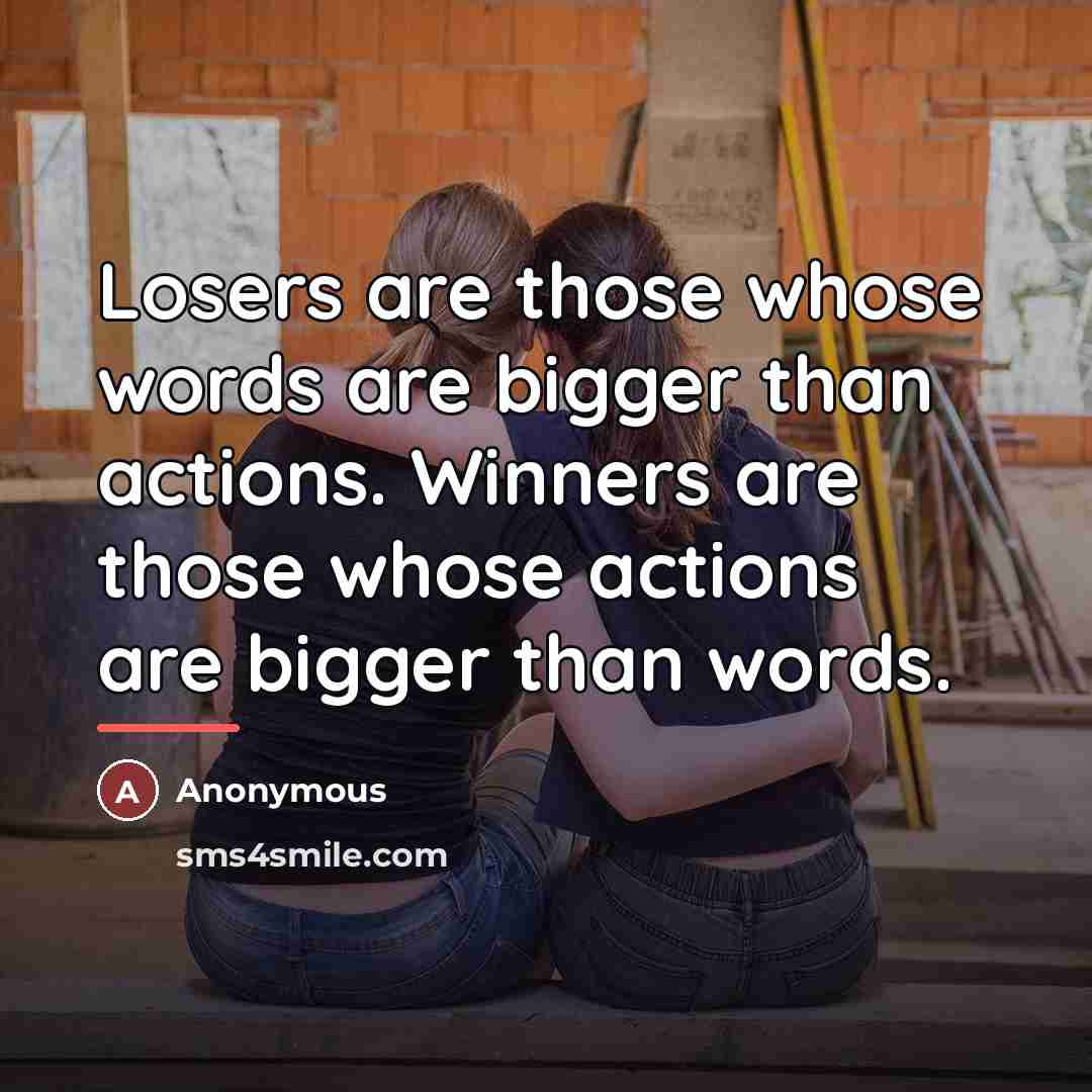“Losers are those whose words are bigger than actions. Winners…” quote by Anonymous