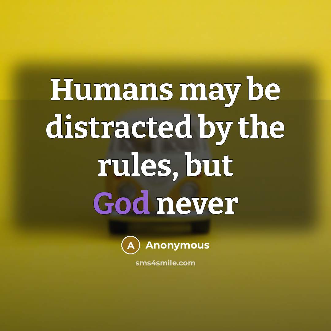 “Humans may be distracted by the rules, but God never” quote by Anonymous