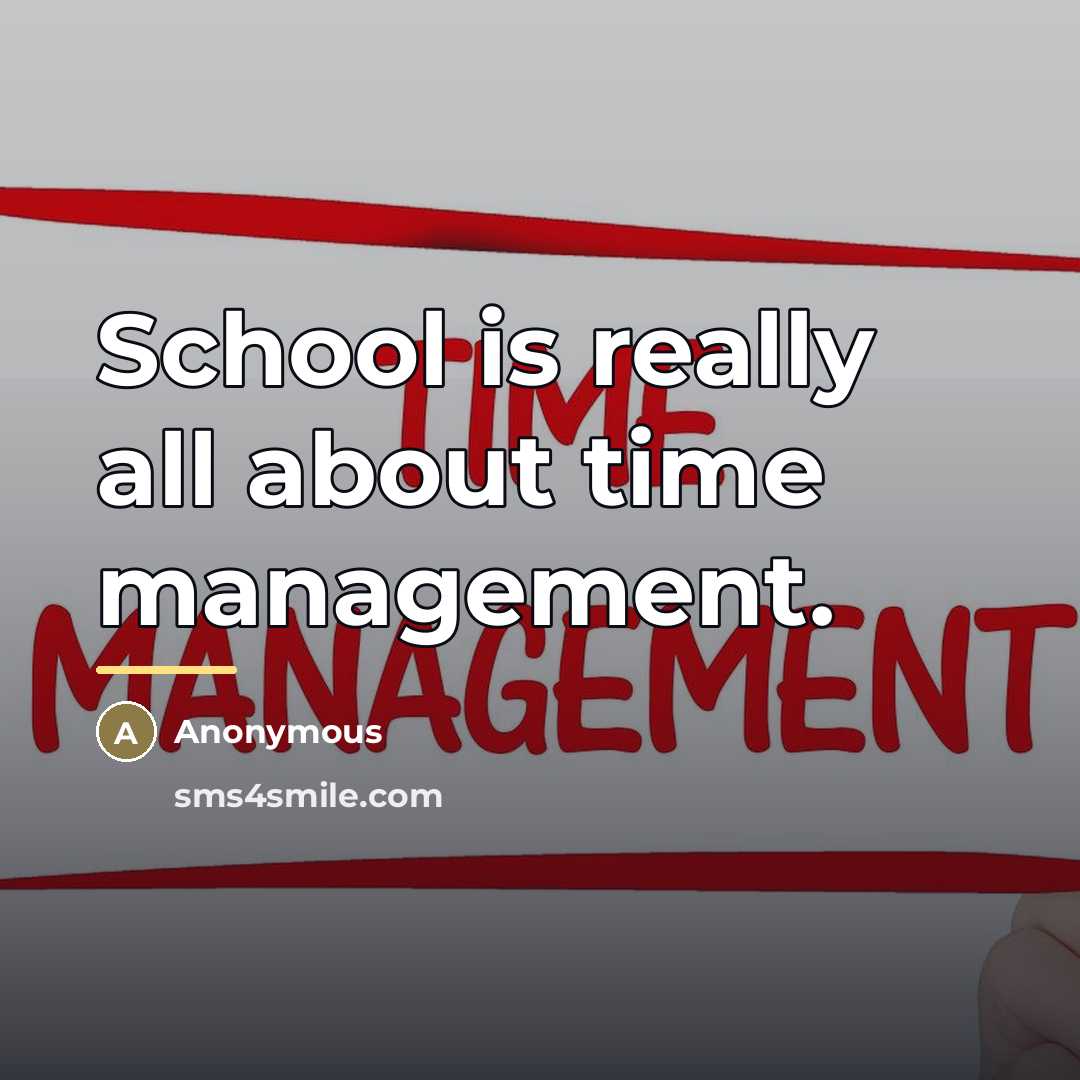 “School is really all about time management.…” quote by Anonymous