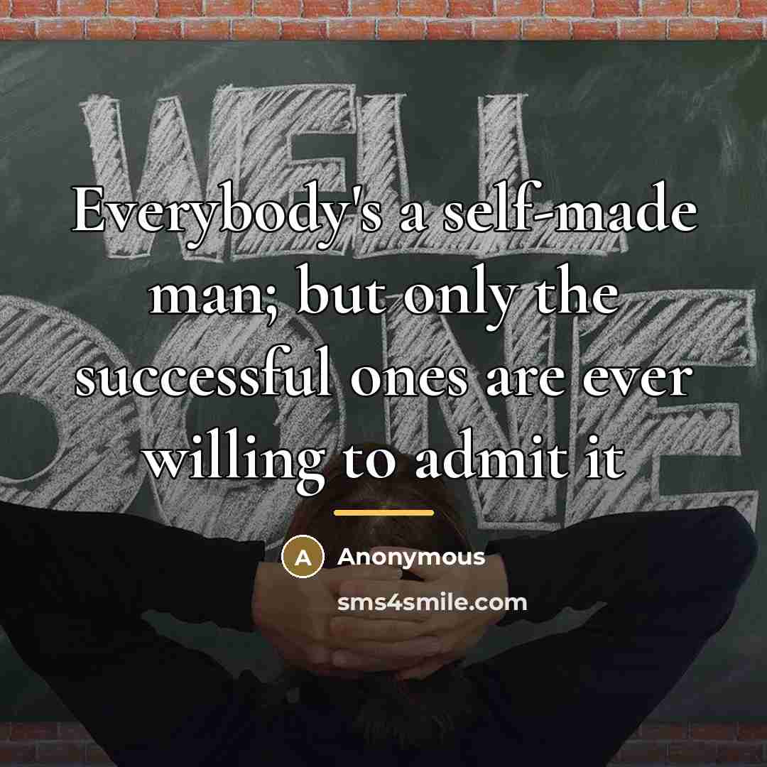 “Everybody's a self-made man; but only the successful ones are…” quote by Anonymous