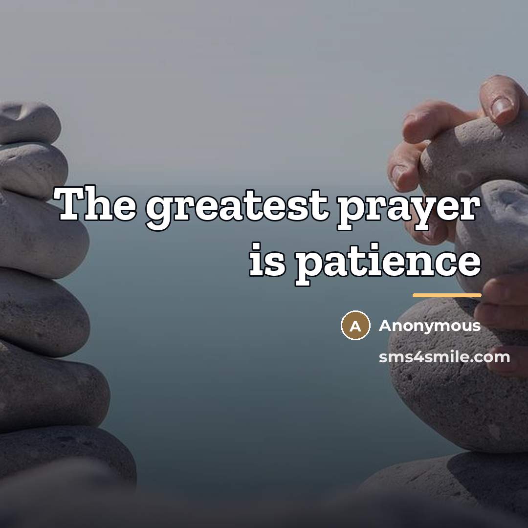 “The greatest prayer is patience…” quote by Anonymous