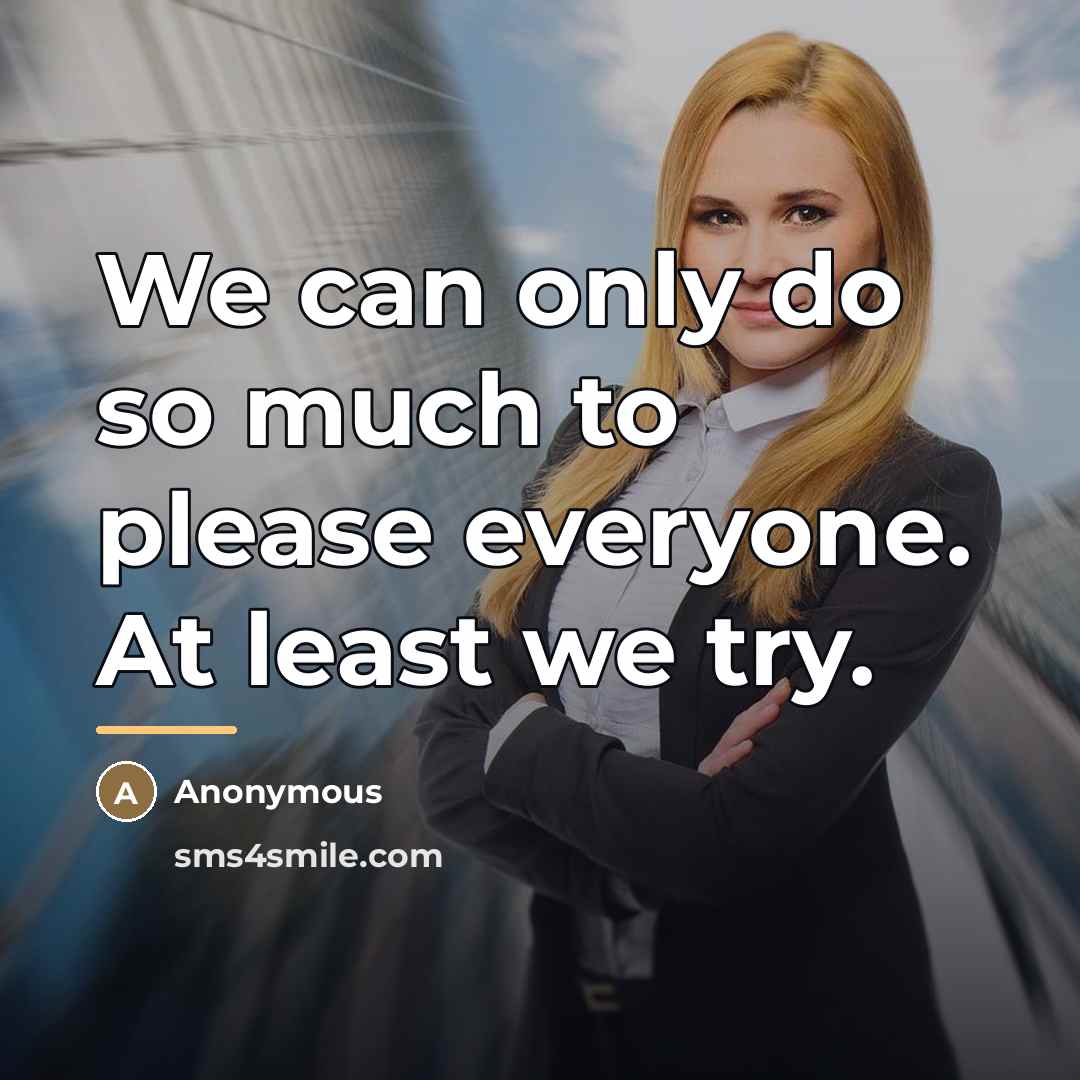 “We can only do so much to please everyone. At…” quote by Anonymous