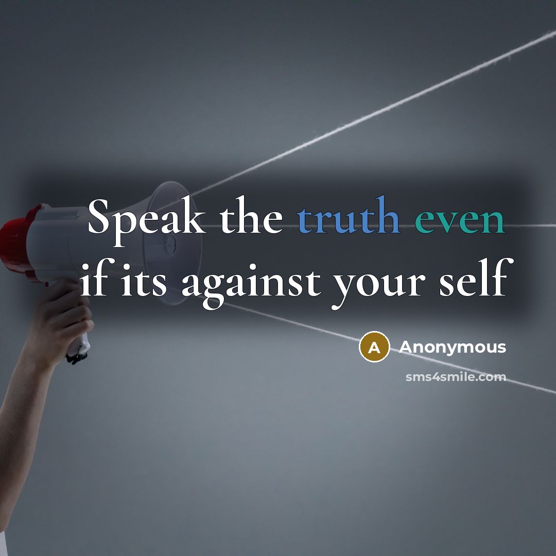 “Speak the truth even if its against your self” quote by Anonymous