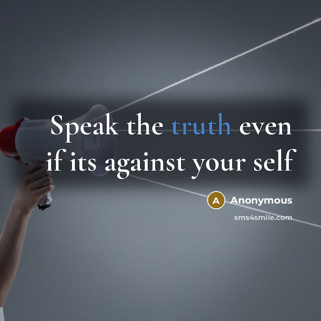 “Speak the truth even if its against your self…” quote by Anonymous